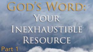 God’s Word: Your Inexhaustible Resource, Pt. 1