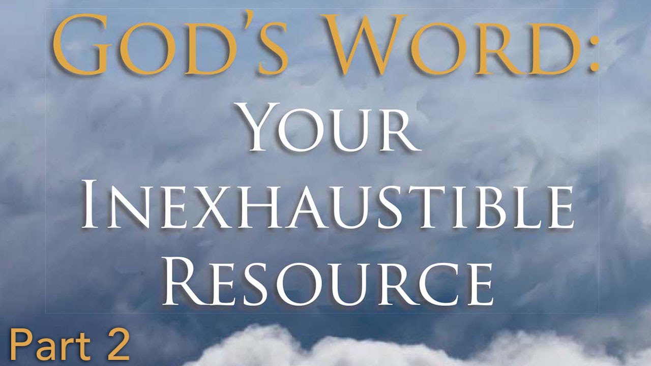 God’s Word: Your Inexhaustible Resource, Pt. 2