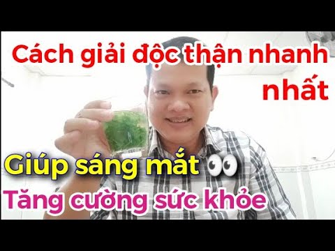 Cách giải độc thận trong tích tắc. Làm sáng mắt ? chống khô mắt ? và tăng cường sức khỏe. Rất hay