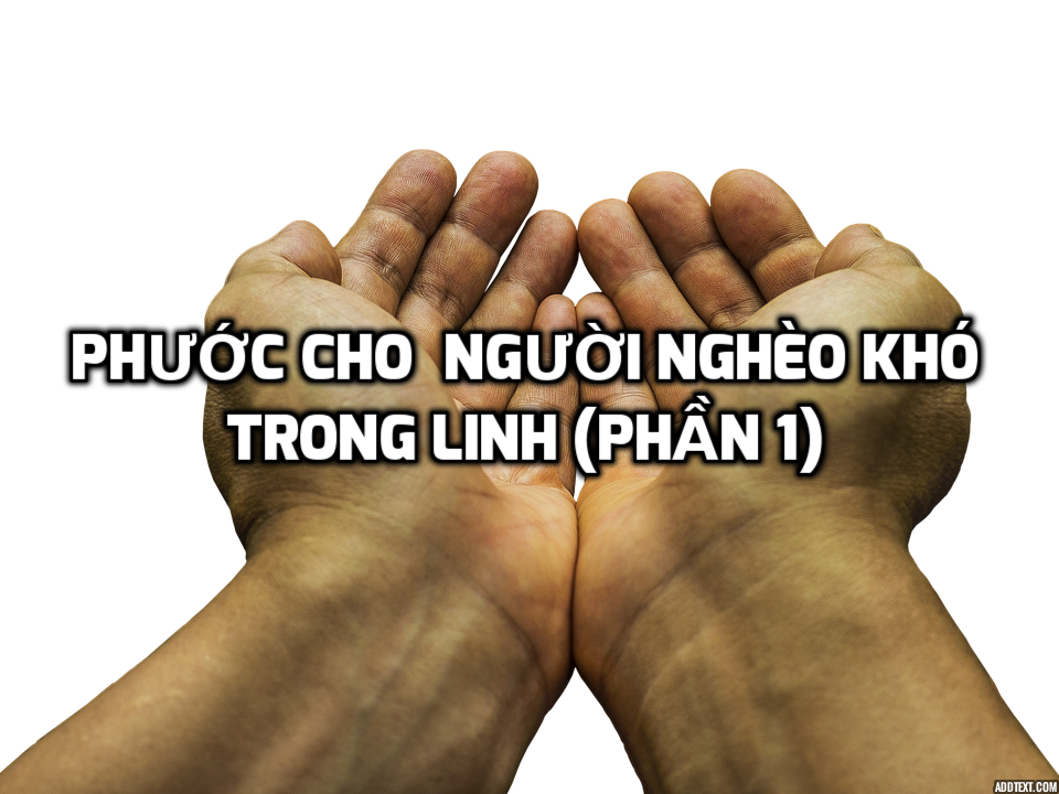 Phước cho những người nghèo khó trong linh (Phần 1)