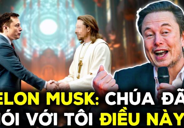 Elon Musk: “Tôi đã gặp Chúa Jesus cách đây 6 ngày, Ngài đã nói với tôi điều này..”