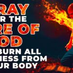 The Fire Of God Will Burn All Sickness Out Of Your Body If You Watch And Pray This Powerful Prayer